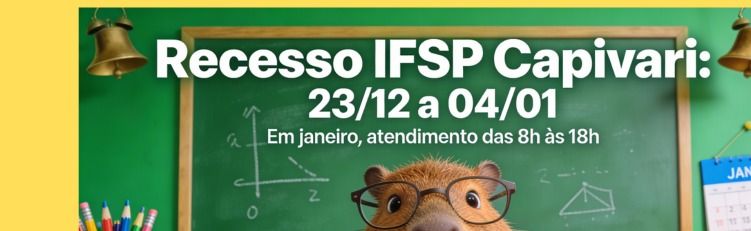 Recesso IFSP Capivari: 23/12 a 04/01. Em janeiro, atendimento das 8h às 18h